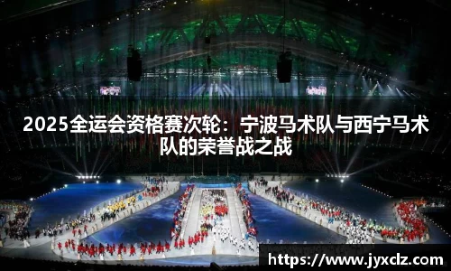 2025全运会资格赛次轮：宁波马术队与西宁马术队的荣誉战之战