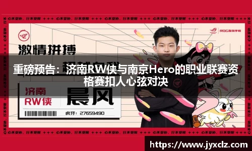 重磅预告：济南RW侠与南京Hero的职业联赛资格赛扣人心弦对决