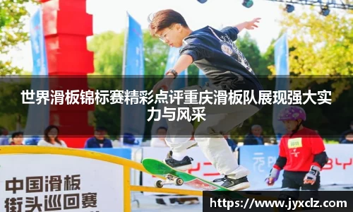 世界滑板锦标赛精彩点评重庆滑板队展现强大实力与风采