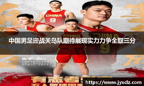 中国男足迎战关岛队期待展现实力力争全取三分